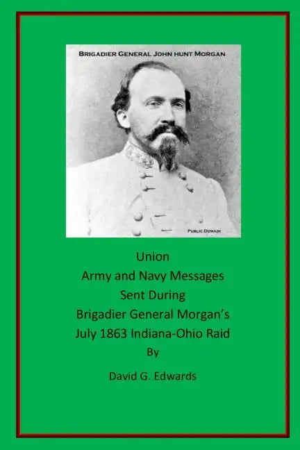 Union Army and Navy Messages Sent During Brigadier General Morgan's July 1863 Indiana-Ohio Raid - Paperback
