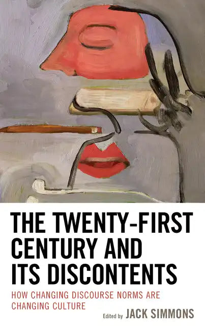 The Twenty-First Century and Its Discontents: How Changing Discourse Norms are Changing Culture - Paperback