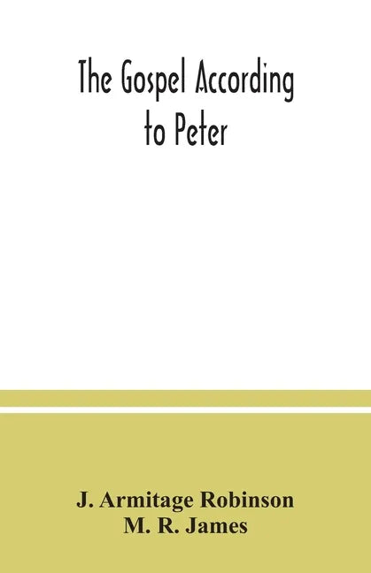 The Gospel according to Peter: and, The revelation of Peter: two lectures on the newly recovered fragments together with the Greek texts - Paperback