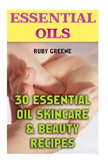 Essential Oils: 30 Essential Oil Skincare & Beauty Recipes - Paperback