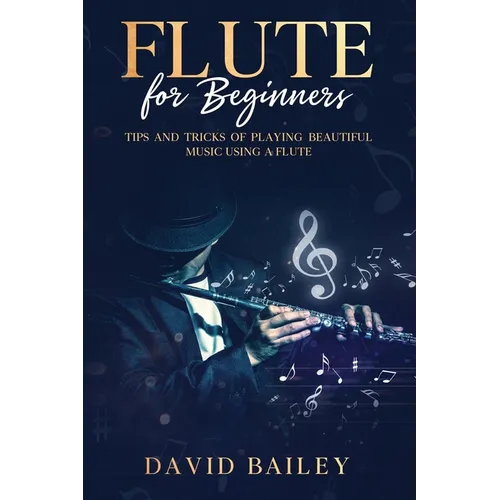 Flute for Beginners: Tips and Tricks of Playing Beautiful Music Using a Flute - Paperback