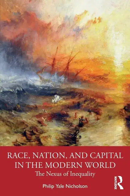Race, Nation, and Capital in the Modern World: The Nexus of Inequality - Paperback