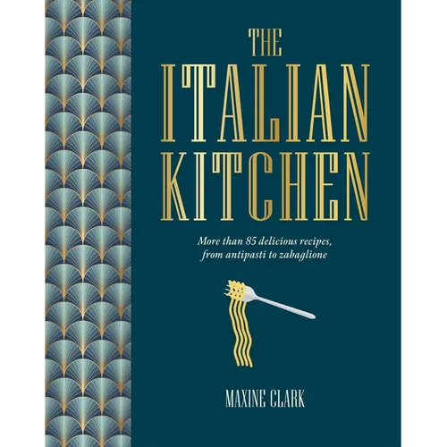 The Italian Kitchen: More Than 80 Delicious Recipes, from Antipasti to Zabaglione - Hardcover