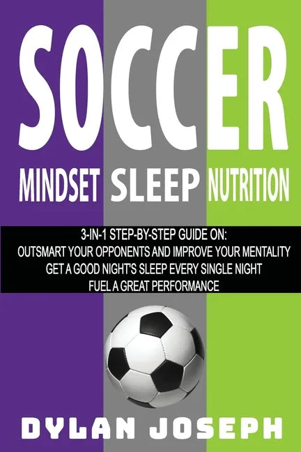 Soccer: A Step-by-Step Guide on How to Outsmart Your Opponents and Improve Your Mentality, How to Get a Good Night's Sleep Eve - Paperback