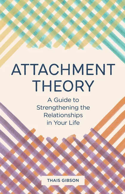 Attachment Theory: A Guide to Strengthening the Relationships in Your Life - Paperback