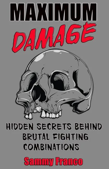 Maximum Damage: Hidden Secrets Behind Brutal Fighting Combinations - Paperback