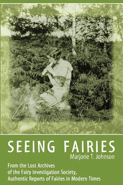Seeing Fairies: From the Lost Archives of the Fairy Investigation Society, Authentic Reports of Fairies in Modern Times - Paperback