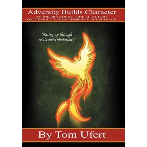 Adversity Builds Character: An Inspirational True Life Story of Disability, Addiction, and Acceptance - Hardcover