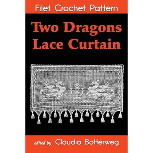 Two Dragons Lace Curtain Filet Crochet Pattern: Complete Instructions and Chart - Paperback
