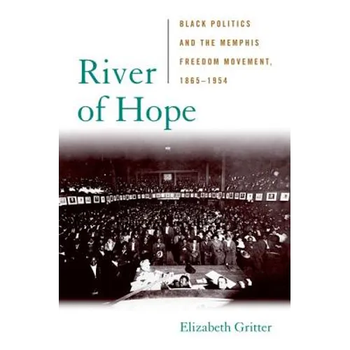 River of Hope: Black Politics and the Memphis Freedom Movement, 1865-1954 - Hardcover