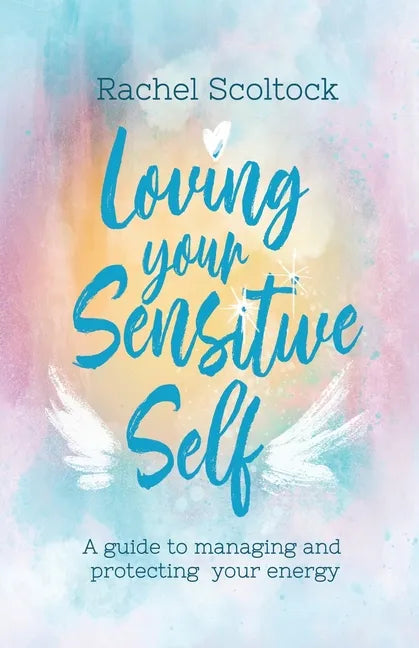 Loving Your Sensitive Self: A Guide to Managing and Protecting Your Energy - Paperback