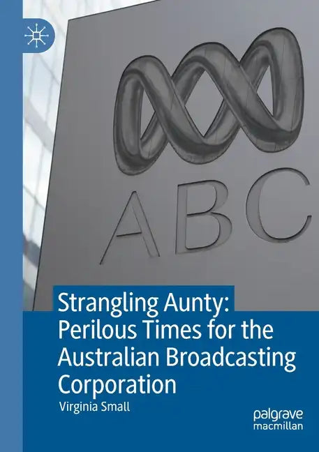 Strangling Aunty: Perilous Times for the Australian Broadcasting Corporation - Paperback