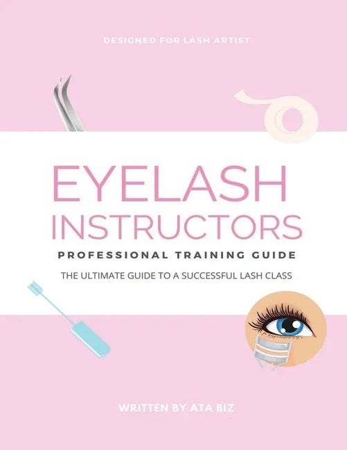 Eyelash Instructor's Guide to Starting a Lash Business - Paperback