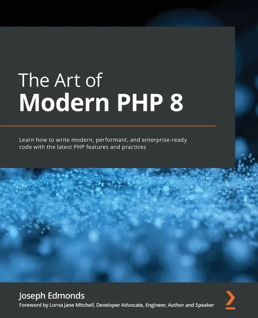The Art of Modern PHP 8: Learn how to write modern, performant, and enterprise-ready code with the latest PHP features and practices - Paperback