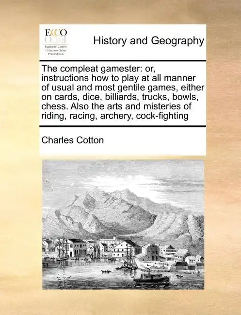 The Compleat Gamester: Or, Instructions How to Play at All Manner of Usual and Most Gentile Games, Either on Cards, Dice, Billiards, Trucks, - Paperback