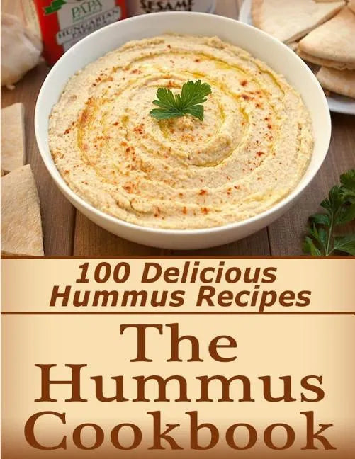 The Hummus Cookbook: 100 Delicious Hummus Recipes - Paperback
