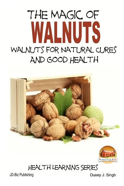 The Magic of Walnuts - Walnuts for Natural Cures And Good Health - Paperback