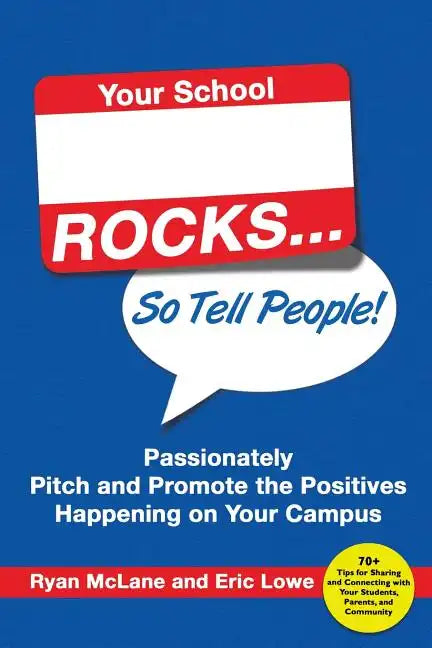 Your School Rocks... So Tell People! Passionately Pitch and Promote the Positives Happening on Your Campus - Paperback