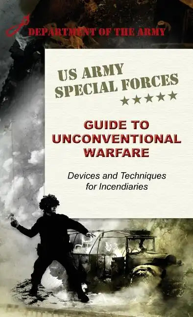 U.S. Army Special Forces Guide to Unconventional Warfare: Devices and Techniques for Incendiaries - Hardcover