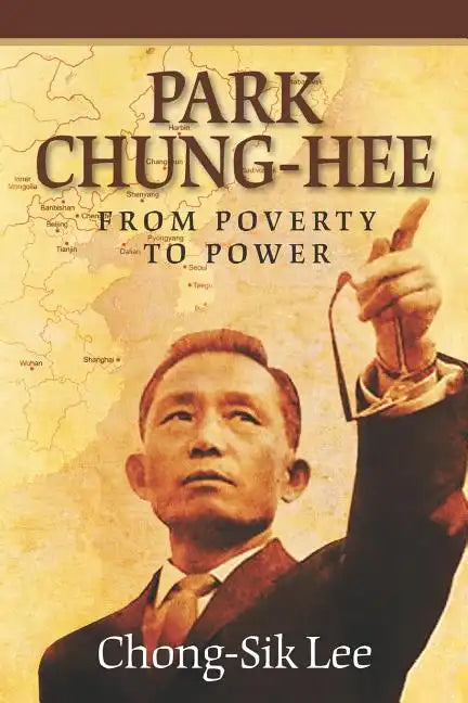 Park Chung-Hee: From Poverty to Power - Paperback