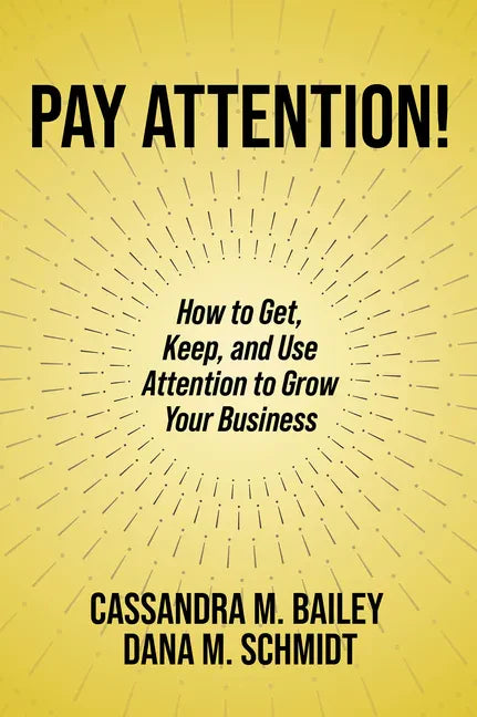 Pay Attention!: How to Get, Keep, and Use Attention to Grow Your Business - Paperback