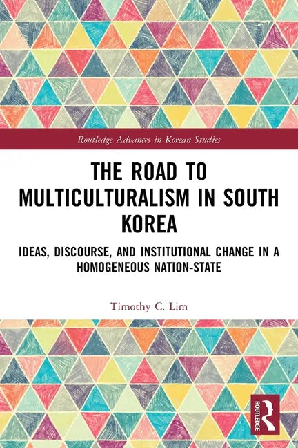 The Road to Multiculturalism in South Korea: Ideas, Discourse, and Institutional Change in a Homogenous Nation-State - Paperback