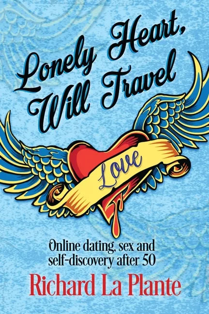 Lonely Heart, Will Travel: Online dating, sex and self-discovery after 50 - Paperback