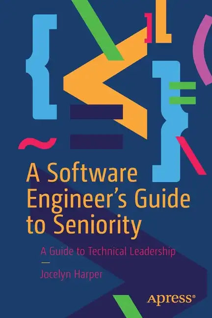 A Software Engineer's Guide to Seniority: A Guide to Technical Leadership - Paperback