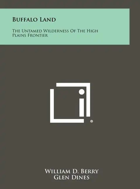 Buffalo Land: The Untamed Wilderness of the High Plains Frontier - Hardcover