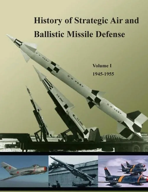 History of Strategic Air and Ballistic Missile Defense: Volume I 1945-1955 - Paperback