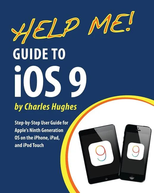 Help Me! Guide to iOS 9: Step-by-Step User Guide for Apple's Ninth Generation OS on the iPhone, iPad, and iPod Touch - Paperback