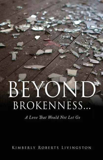 Beyond Brokenness...: A Love That Would Not Let Go - Paperback
