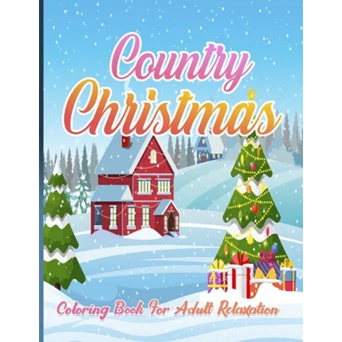 Country Christmas Coloring Book For Adult Relaxation: An Adult Coloring Book with Fun and Relaxing Designs Featuring Festive and Beautiful Christmas S - Paperback