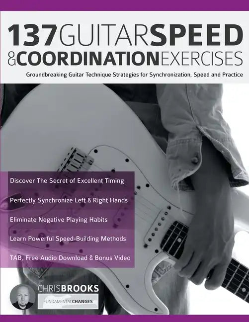 137 Guitar Speed & Coordination Exercises: Groundbreaking Guitar Technique Strategies for Synchronization, Speed and Practice - Paperback