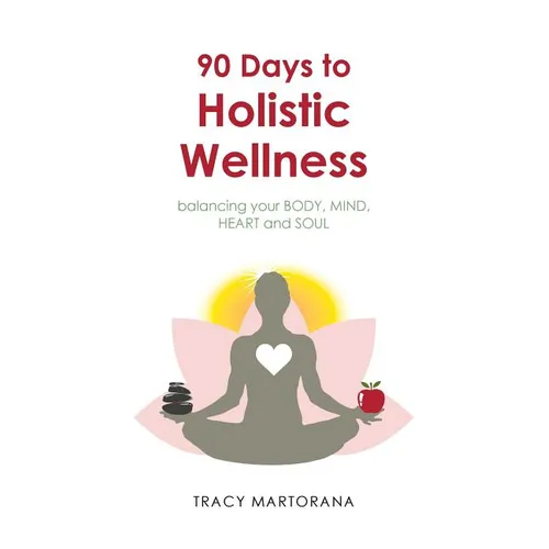 90 Days to Holistic Wellness: balancing your BODY, MIND, HEART and SOUL - Paperback