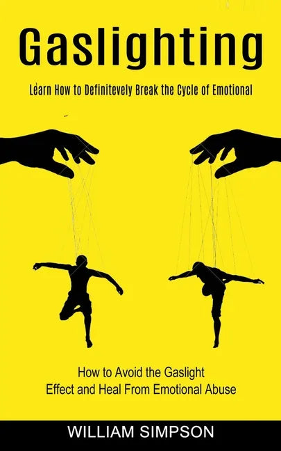 Gaslighting: Learn How to Definitevely Break the Cycle of Emotional (How to Avoid the Gaslight Effect and Heal From Emotional Abuse - Paperback