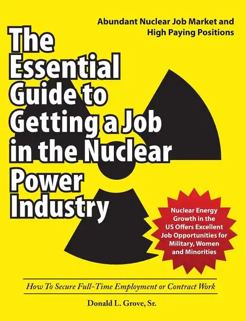 The Essential Guide to Getting a Job in the Nuclear Power Industry: How To Secure Full-Time Employment or Contract Work - Paperback