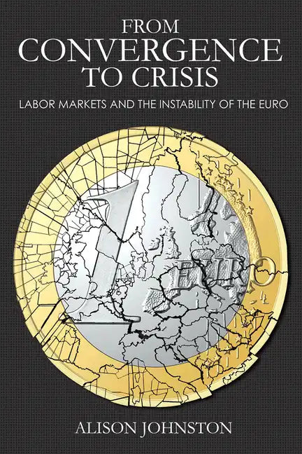 From Convergence to Crisis: Labor Markets and the Instability of the Euro - Hardcover