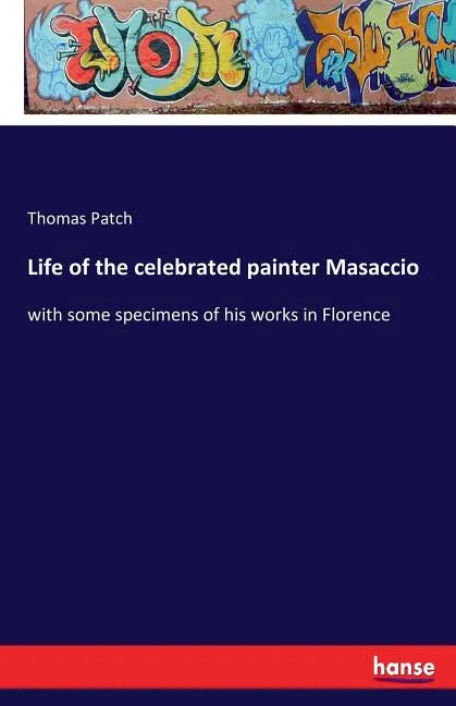 Life of the celebrated painter Masaccio: with some specimens of his works in Florence - Paperback