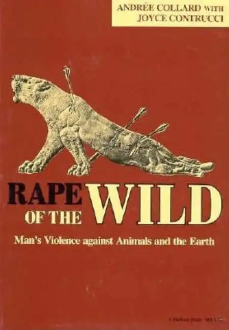 Rape of the Wild: Man S Violence Against Animals and the Earth - Paperback