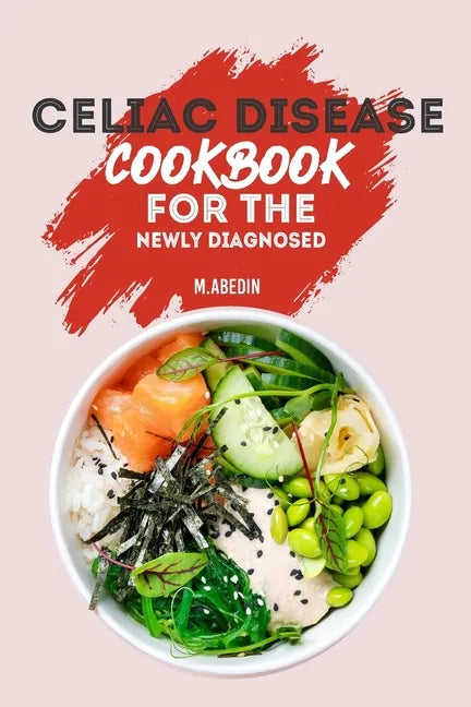Celiac Disease Cookbook For The Newly Diagnosed: Beginners Guide To gluten free Recipes - Paperback