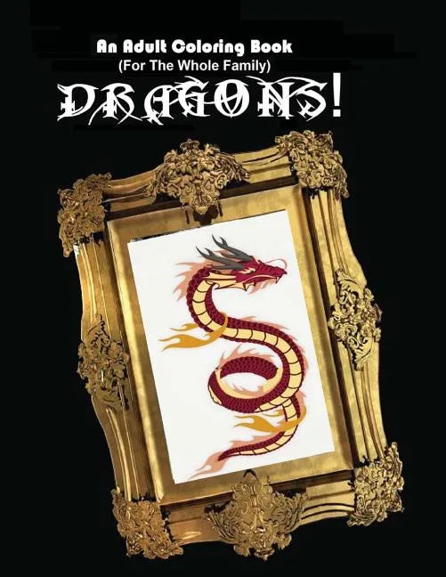 An Adult Coloring Book (For The Whole Family!) - Dragons! - Paperback