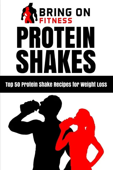 Protein Shakes: Top 50 Protein Shake Recipes for Weight Loss - Paperback