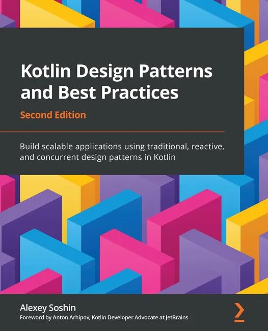 Kotlin Design Patterns and Best Practices - Second Edition: Build scalable applications using traditional, reactive, and concurrent design patterns in - Paperback