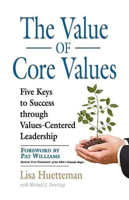 The Value of Core Values: Five Keys to Success through Values-Centered Leadership - Paperback
