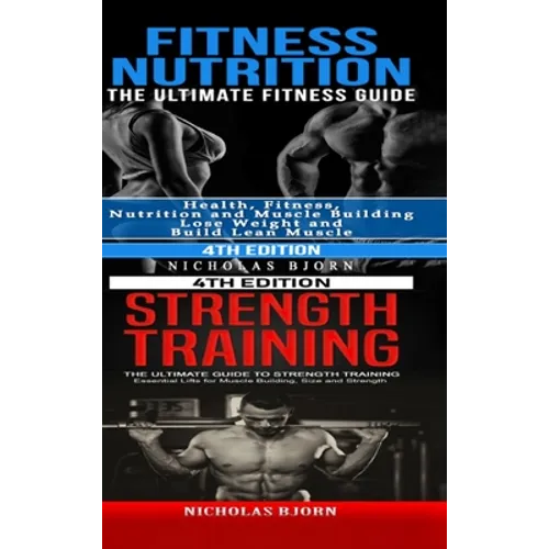 Fitness Nutrition & Strength Training: The Ultimate Fitness Guide & The Ultimate Guide to Strength Training - Hardcover