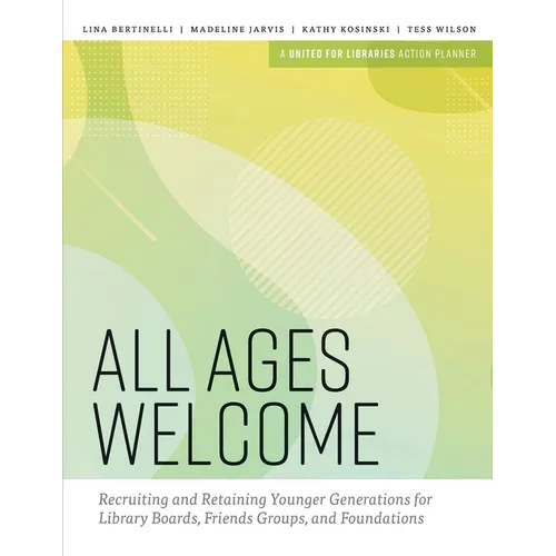 All Ages Welcome: Recruiting and Retaining Younger Generations for Library Boards, Friends Groups, and Foundations - Paperback