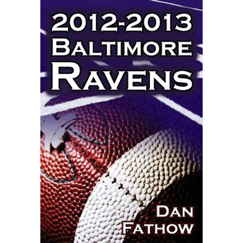 The 2012-2013 Baltimore Ravens - The Afc Championship & the Road to the NFL Super Bowl XLVII - Paperback
