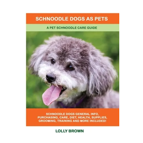 Schnoodle Dogs as Pets: A Pet Schnoodle Care Guide - Paperback