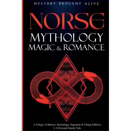 Norse Mythology, Magic & Romance: A Trilogy of History, Mythology, Paganism & Viking Folklore + A Fictional Nordic Tale: 3 books (3 books in 1) - Paperback